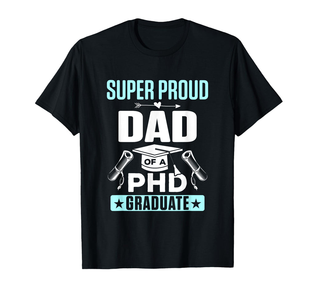 Proud Dad Phd Graduate Doctorate T-Shirt - Novelty Apparel for Adults - T-Shirt, Sweatshirt, Hoodie
