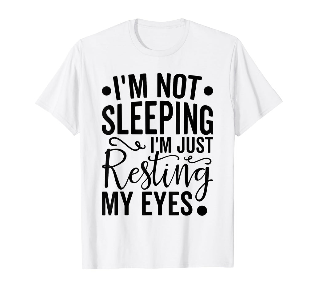 Im Not Sleeping Im Just Resting My T-Shirt - Fun Novelty Design Unisex - T-Shirt, Sweatshirt, Hoodie