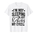 Im Not Sleeping Im Just Resting My T-Shirt - Fun Novelty Design Unisex - T-Shirt, Sweatshirt, Hoodie
