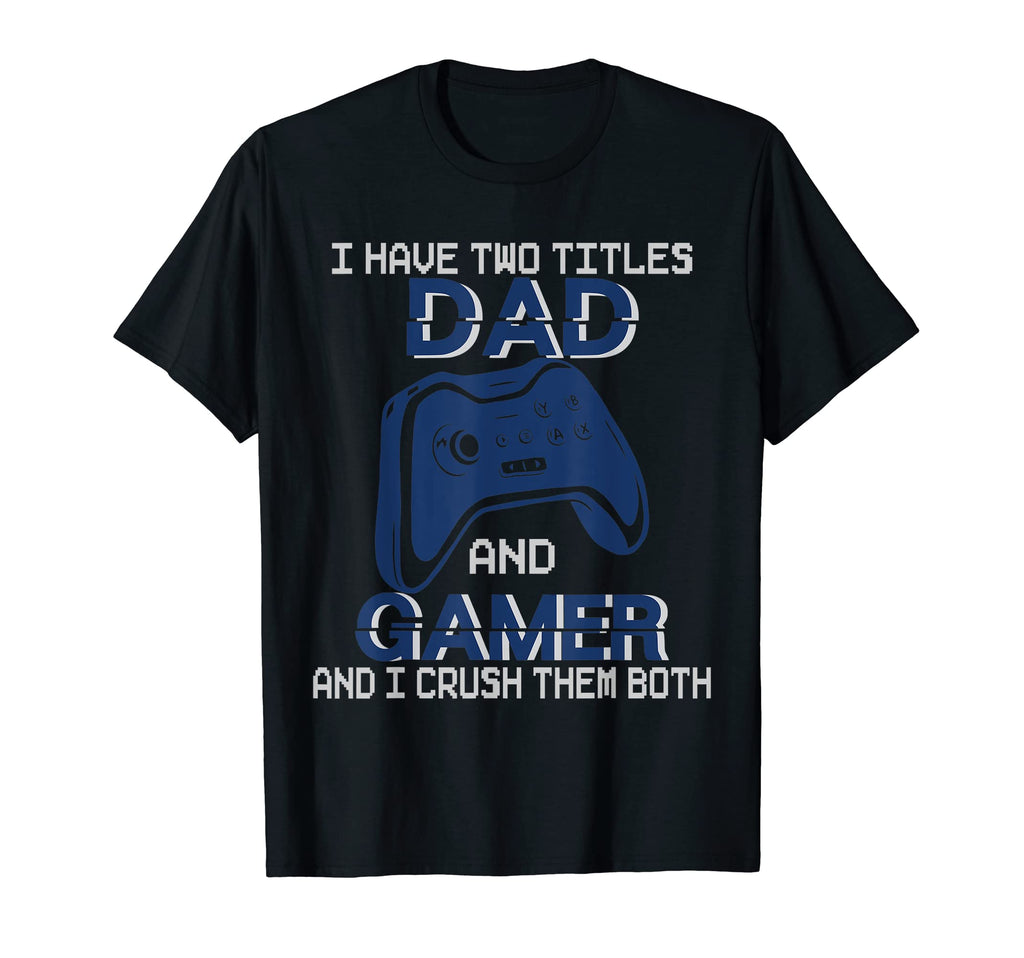 Mens I Have Two Titles Dad And Gamer And T-Shirt - Novelty Apparel Unisex - T-Shirt, Sweatshirt, Hoodie