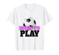 Born To Play Soccer Funny Football T-Shirt - Fun Novelty Design for Adults - T-Shirt, Sweatshirt, Hoodie