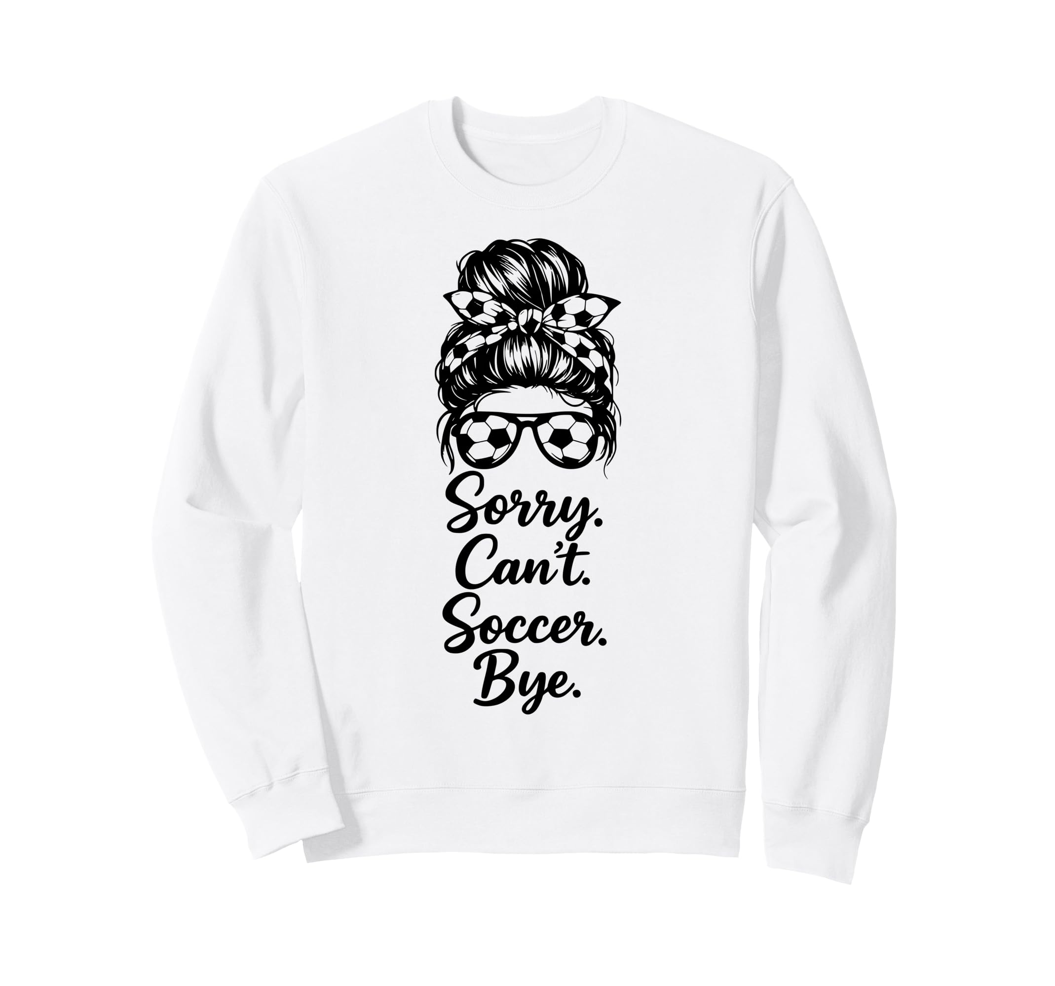 Sorry Cant Soccer Bye Funny Soccer Sweatshirt - Streetwear Style Men Women - T-Shirt, Sweatshirt, Hoodie