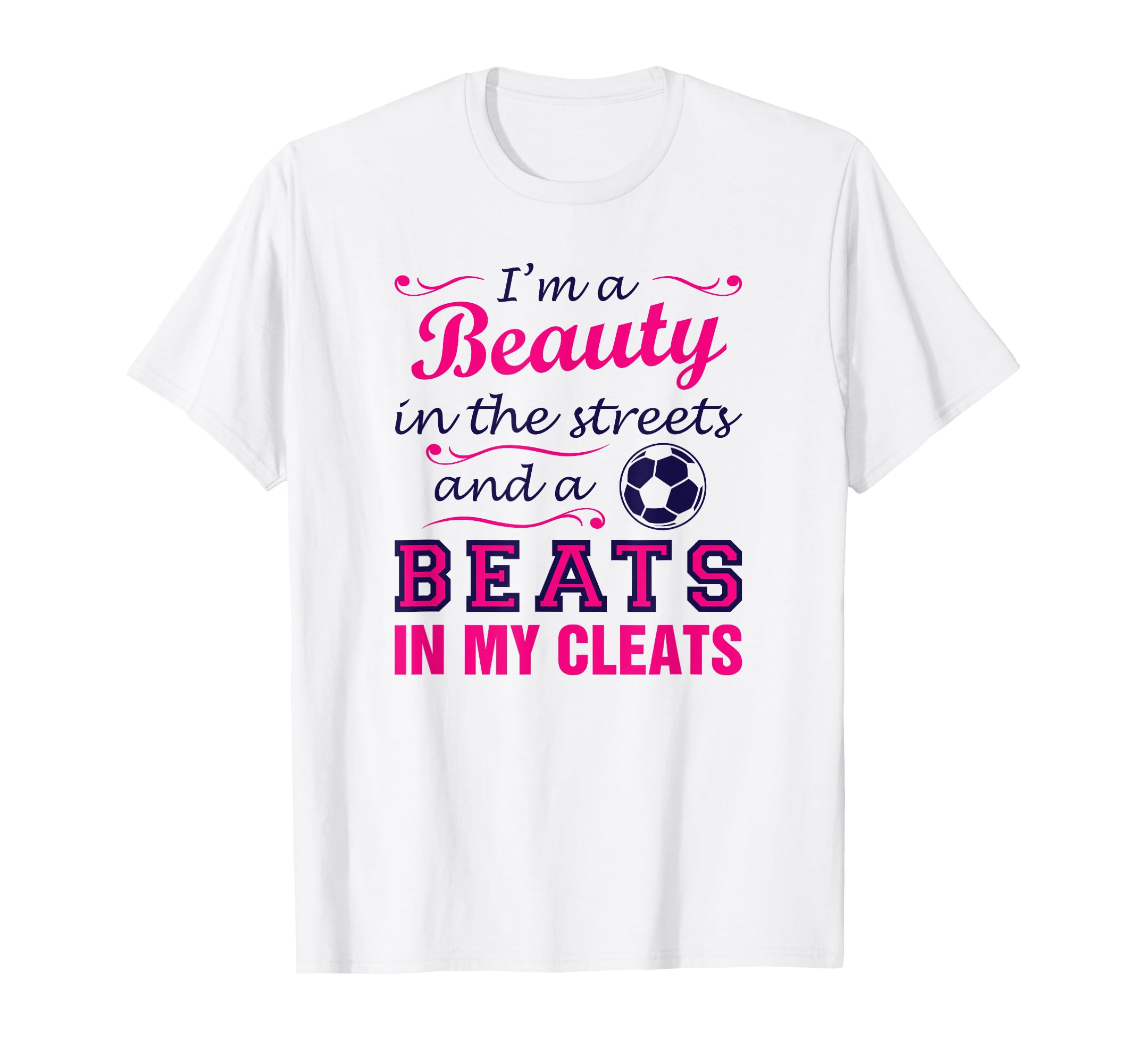 Soccer Beauty Streets Beast My Cleats T-Shirt - Unique Graphic for Adults - T-Shirt, Sweatshirt, Hoodie
