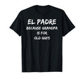 El Padre Because Grandpa Is Old Guys T-Shirt - Graphic Print for Adults - T-Shirt, Sweatshirt, Hoodie