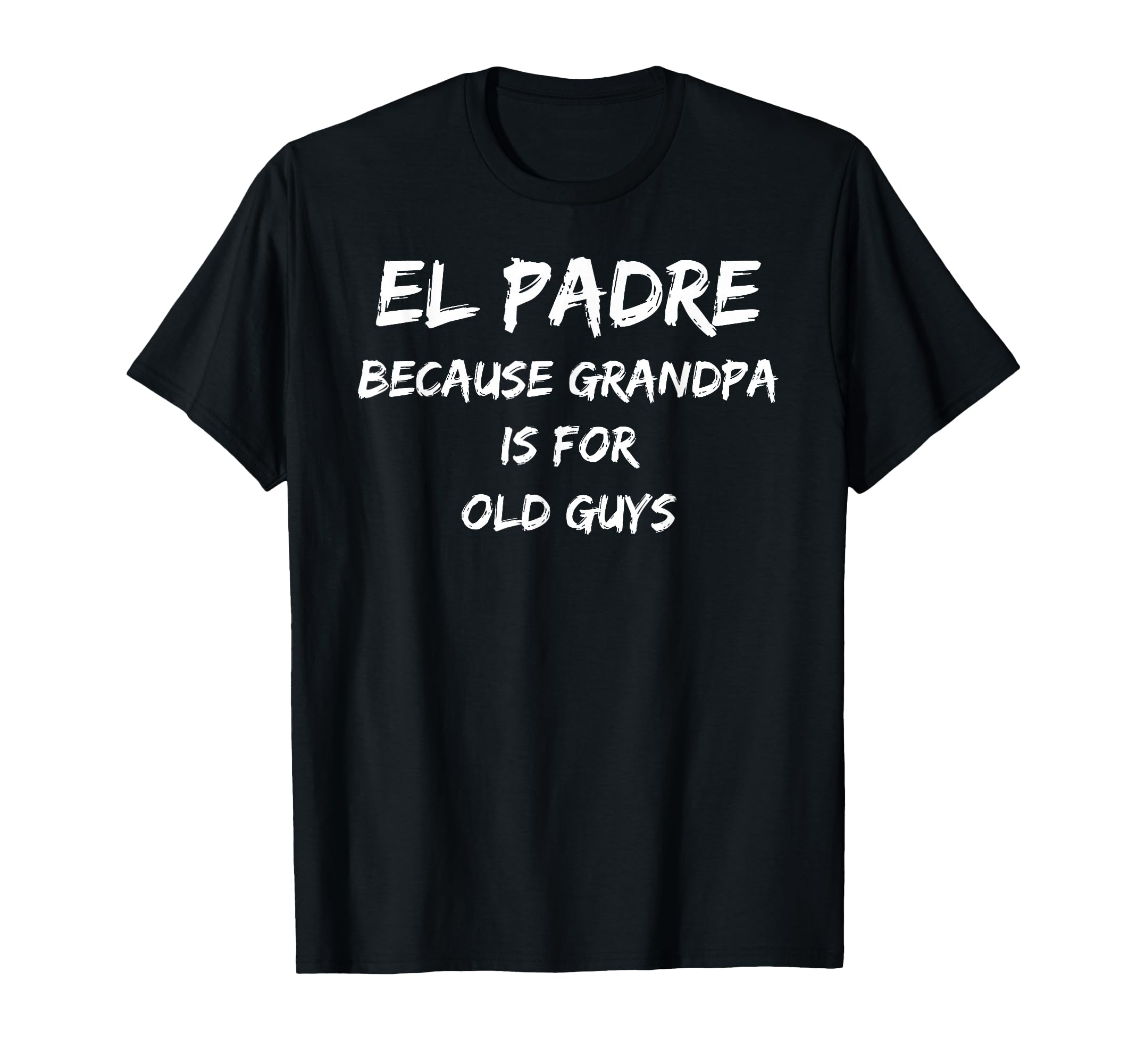 El Padre Because Grandpa Is Old Guys T-Shirt - Graphic Print for Adults - T-Shirt, Sweatshirt, Hoodie