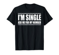 Im Single Ask Me My Number Funny T-Shirt - Aesthetic Graphic Men Women - T-Shirt, Sweatshirt, Hoodie
