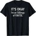 It's Okay I'm On 500mgs Of Fukitol, Funny, Jokes, - Adult & Kids T-Shirts, Sweatshirts & Hoodies apparel design preview 1
