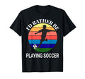 Id Rather Be Playing Soccer Sunset T-Shirt - Novelty Apparel Unisex - T-Shirt, Sweatshirt, Hoodie
