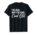 Im Old Funny Aging Grandma Grandpa T-Shirt - Novelty Apparel Men Women - T-Shirt, Sweatshirt, Hoodie