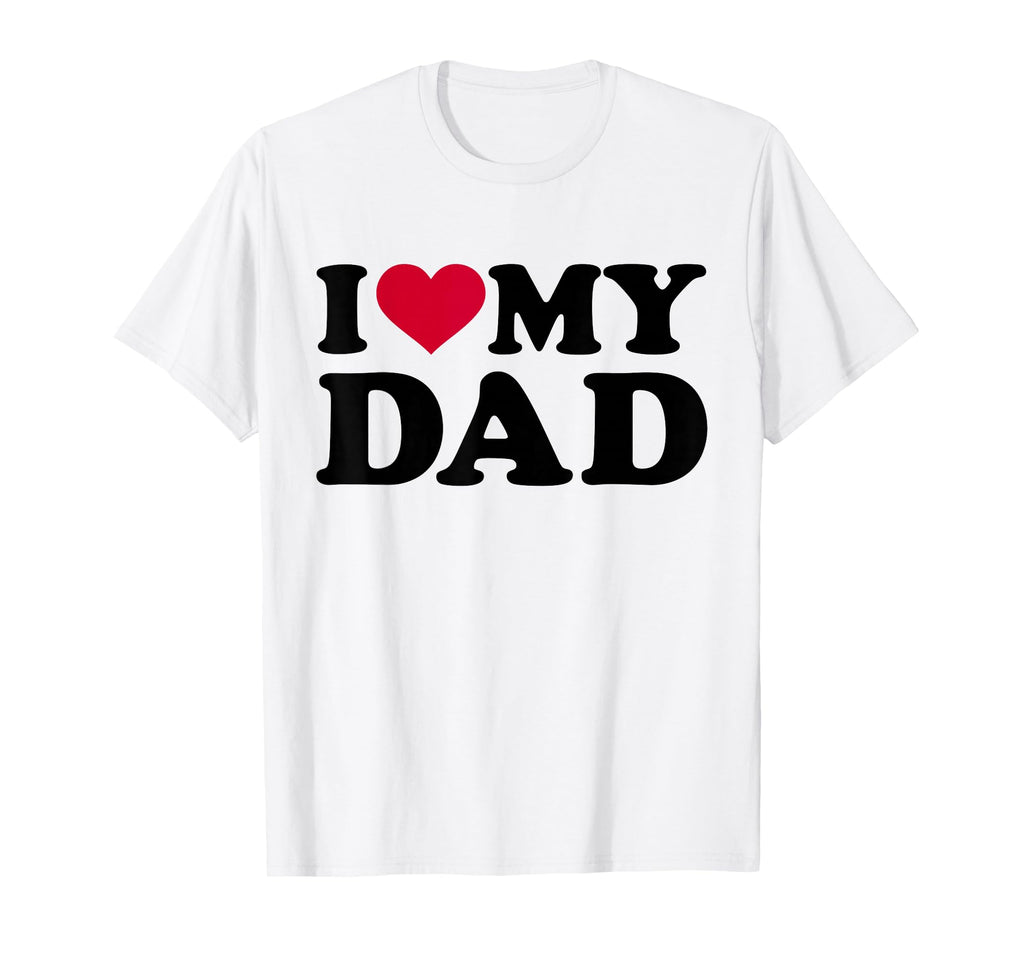 I Love My Dad T-Shirt - Graphic Print Men Women - T-Shirt, Sweatshirt, Hoodie