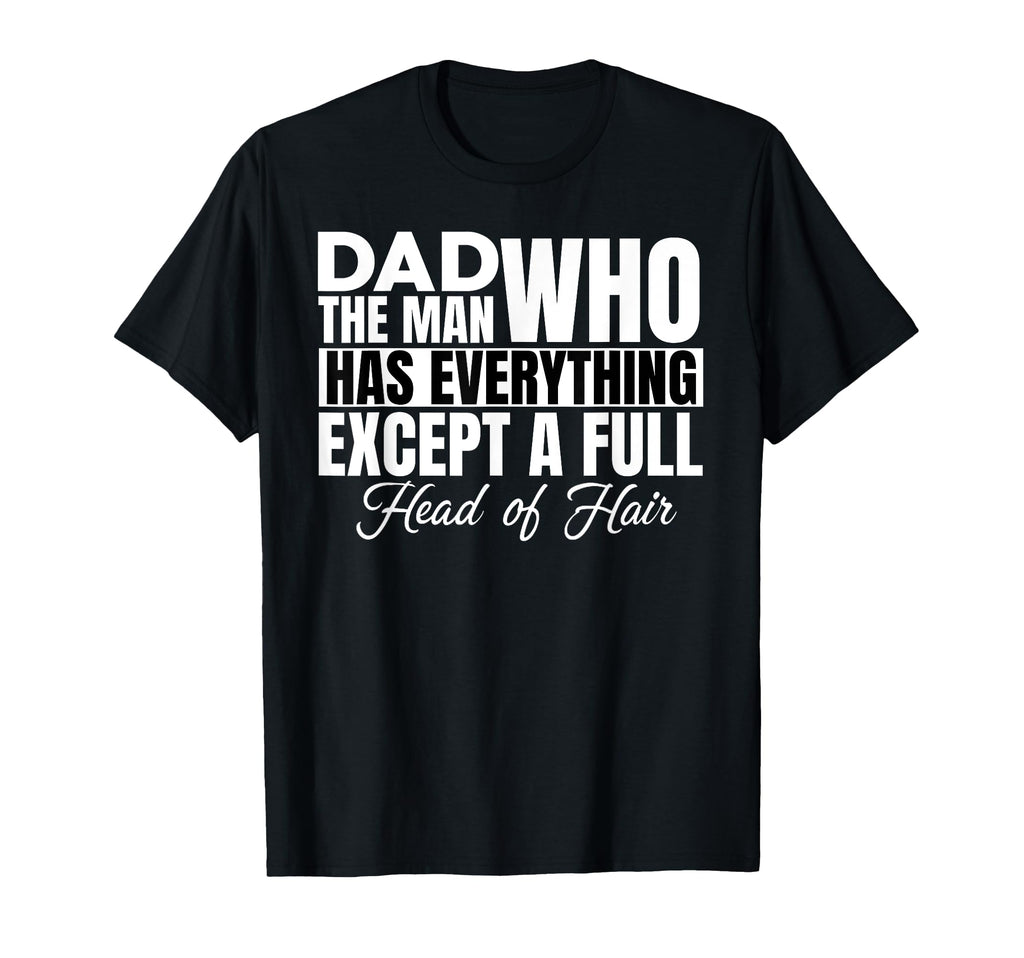 Dad Who Has Everything Except Full Head T-Shirt - Graphic Print Men Women - T-Shirt, Sweatshirt, Hoodie