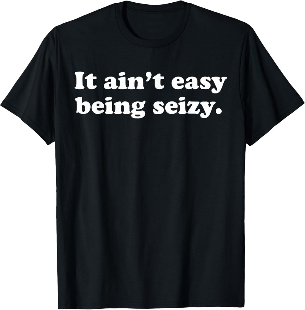 It Ain't Easy Being Seizy Funny Quote - Adult & Kids T-Shirts, Sweatshirts & Hoodies apparel design preview 1