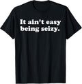 It Ain't Easy Being Seizy Funny Quote - Adult & Kids T-Shirts, Sweatshirts & Hoodies apparel design preview 1