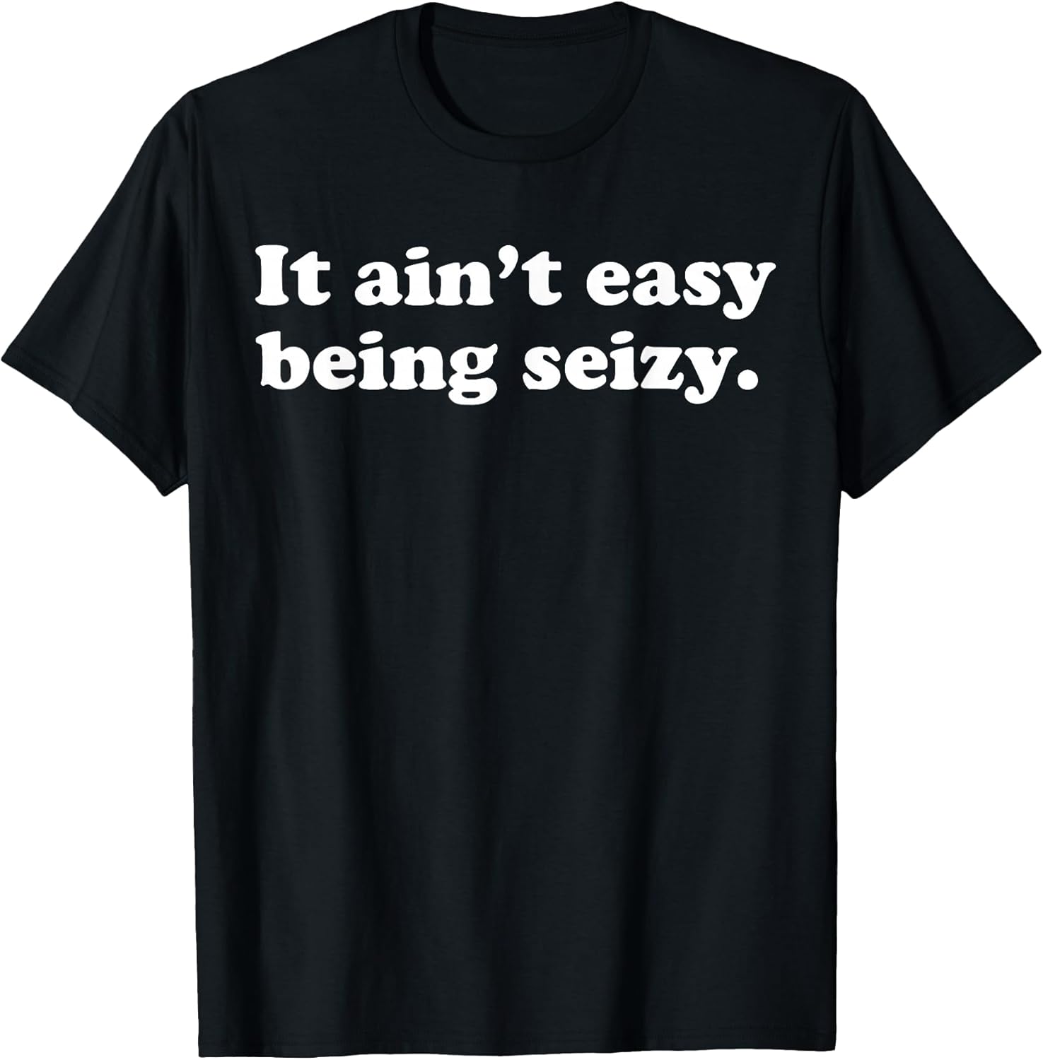 It Ain't Easy Being Seizy Funny Quote - Adult & Kids T-Shirts, Sweatshirts & Hoodies apparel design preview 1