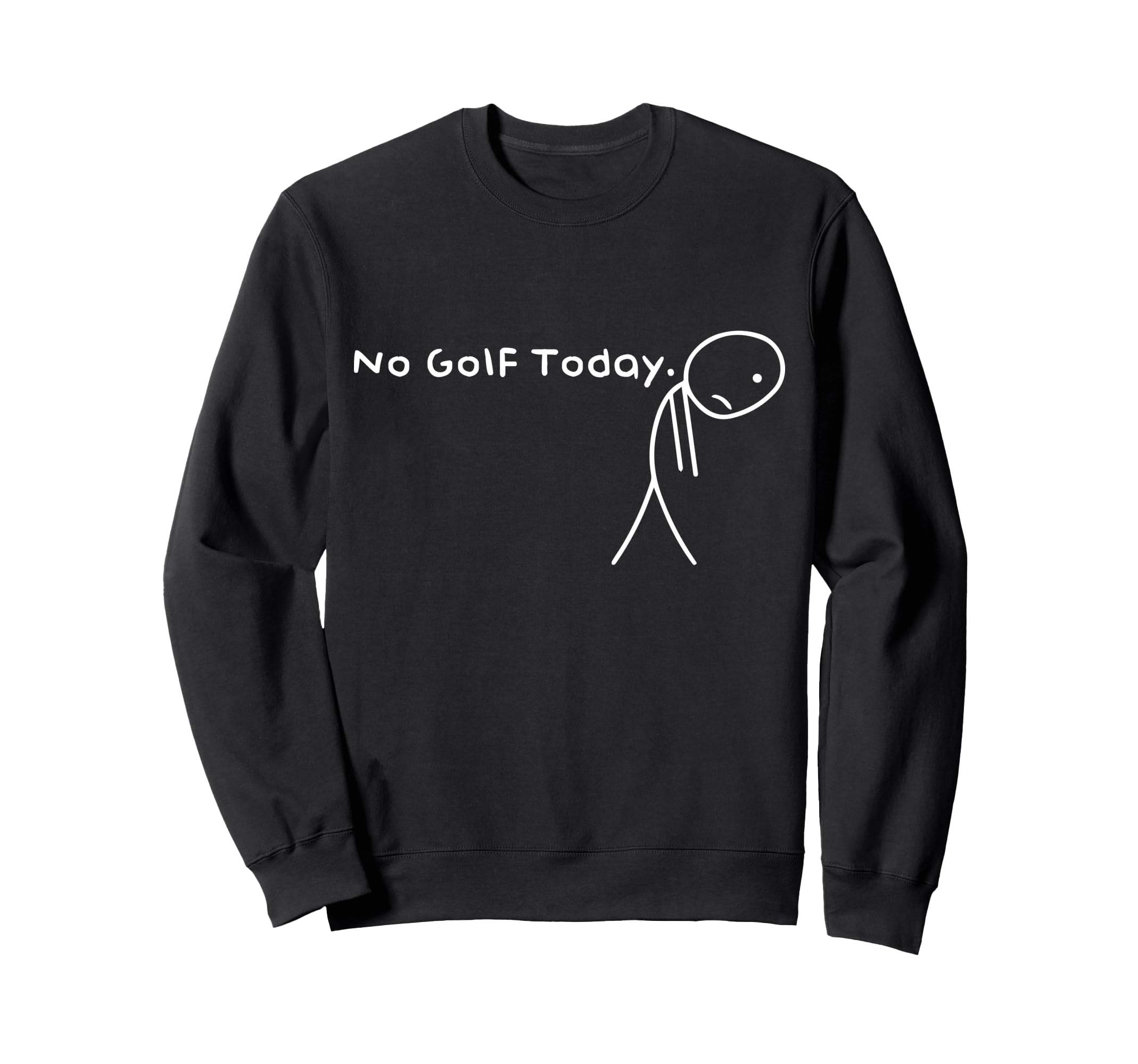 No Golf Today Funny Sad Stickman Sweatshirt - Casual Everyday Wear Unisex - T-Shirt, Sweatshirt, Hoodie