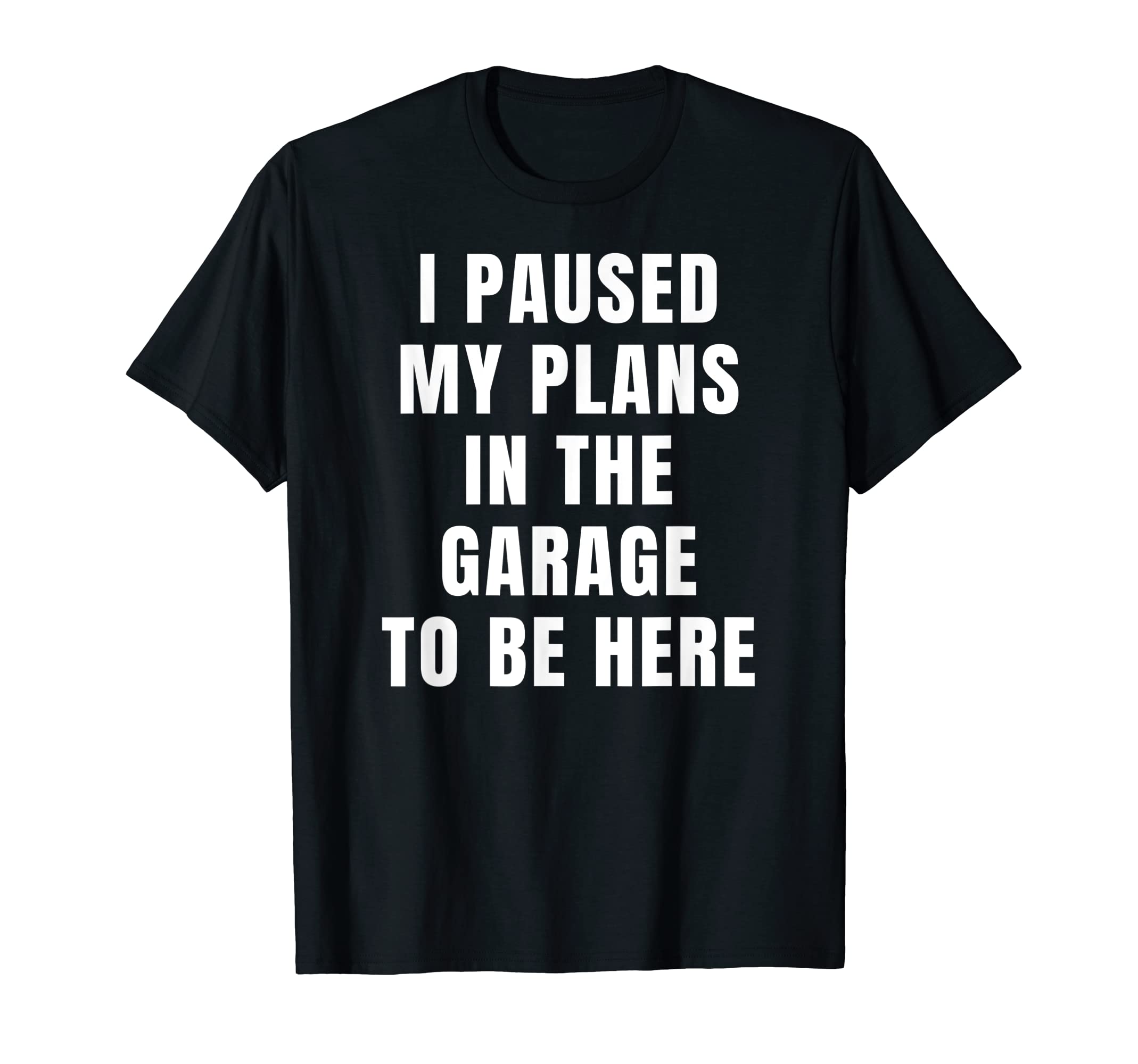 I Paused My Plans Garage To Be Here Dad T-Shirt - Aesthetic Graphic Unisex - T-Shirt, Sweatshirt, Hoodie