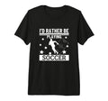 Id Rather Be Playing Soccer Funny T-Shirt - Graphic Print for Adults - T-Shirt, Sweatshirt, Hoodie