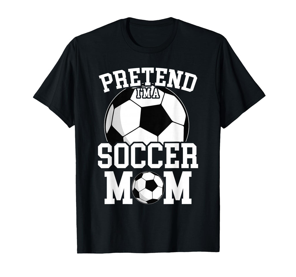 Pretend Im Soccer Mom Funny Mothers T-Shirt - Aesthetic Graphic for Adults - T-Shirt, Sweatshirt, Hoodie