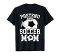 Pretend Im Soccer Mom Funny Mothers T-Shirt - Aesthetic Graphic for Adults - T-Shirt, Sweatshirt, Hoodie