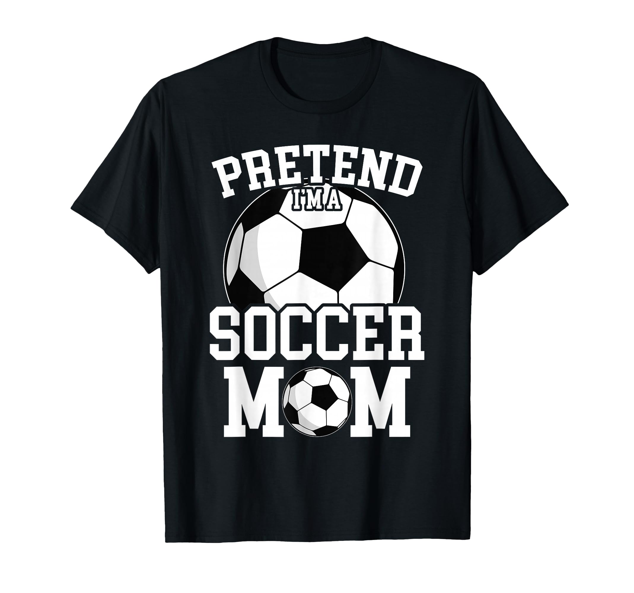 Pretend Im Soccer Mom Funny Mothers T-Shirt - Aesthetic Graphic for Adults - T-Shirt, Sweatshirt, Hoodie