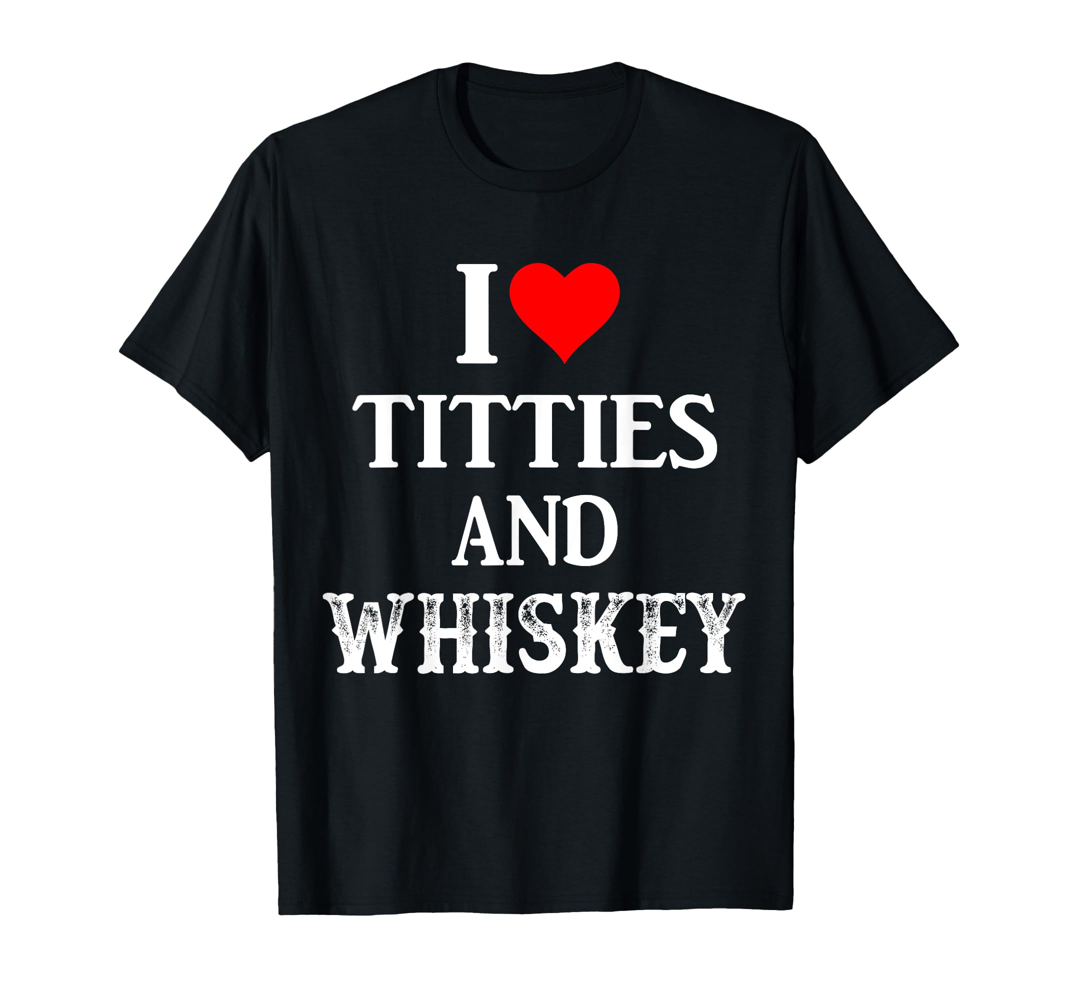 I Love Titties And Whiskey Funny T-Shirt - Trendy Graphic for Adults - T-Shirt, Sweatshirt, Hoodie