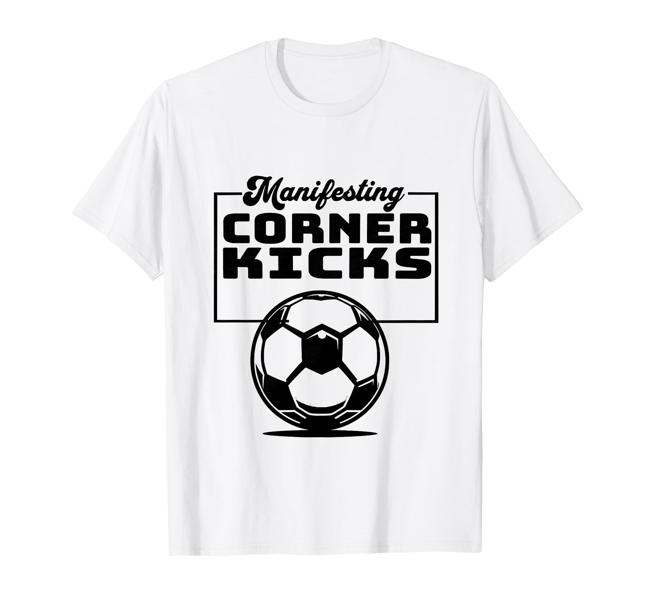 Manifesting Corner Kicks Soccer T-Shirt - Fun Novelty Design Men Women - T-Shirt, Sweatshirt, Hoodie