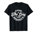 Funny Sarcastic Have Day You T-Shirt - Casual Everyday Wear Men Women - T-Shirt, Sweatshirt, Hoodie
