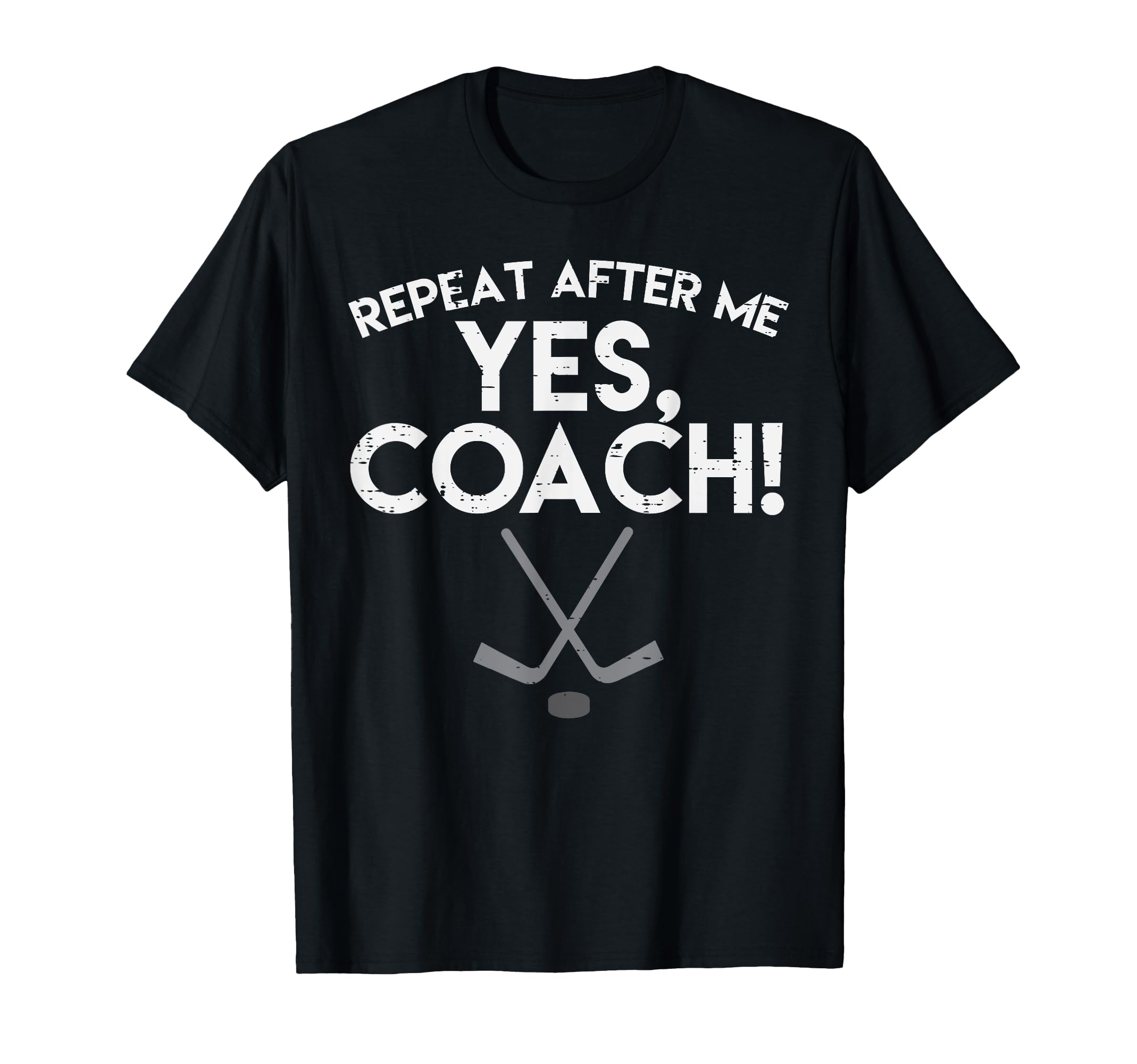 Repeat After Me Yes Coach Ice Hockey Funny T-Shirt - Unique Graphic Unisex - T-Shirt, Sweatshirt, Hoodie