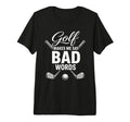 Golf Makes Me Say Bad Words Funny T-Shirt - Custom Art Print Men Women - T-Shirt, Sweatshirt, Hoodie