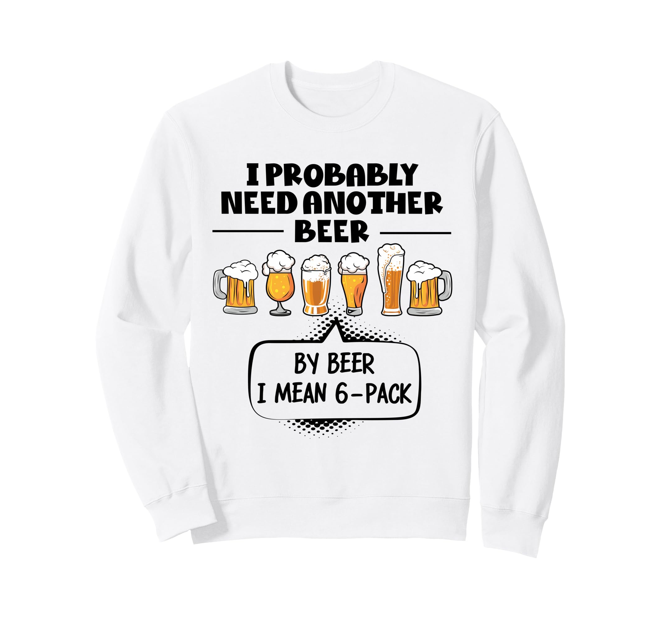 I Probably Need Another Beer Sweatshirt - Aesthetic Graphic for Adults - T-Shirt, Sweatshirt, Hoodie