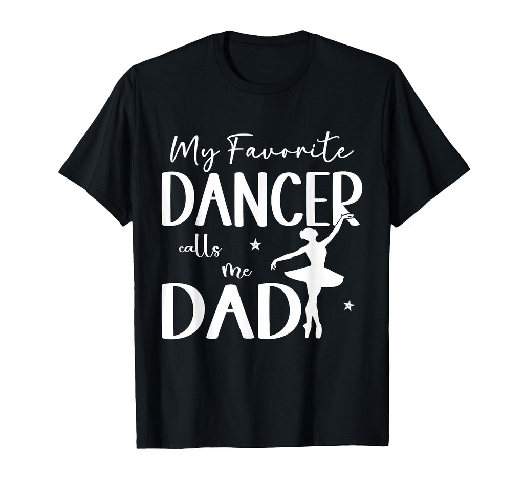 My Favorite Dancer Calls Me Dad T-Shirt - Fun Novelty Design Men Women - T-Shirt, Sweatshirt, Hoodie