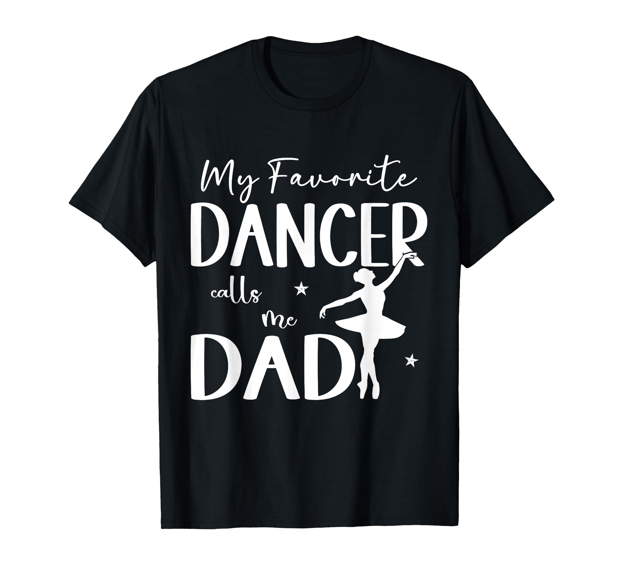 My Favorite Dancer Calls Me Dad T-Shirt - Fun Novelty Design Men Women - T-Shirt, Sweatshirt, Hoodie