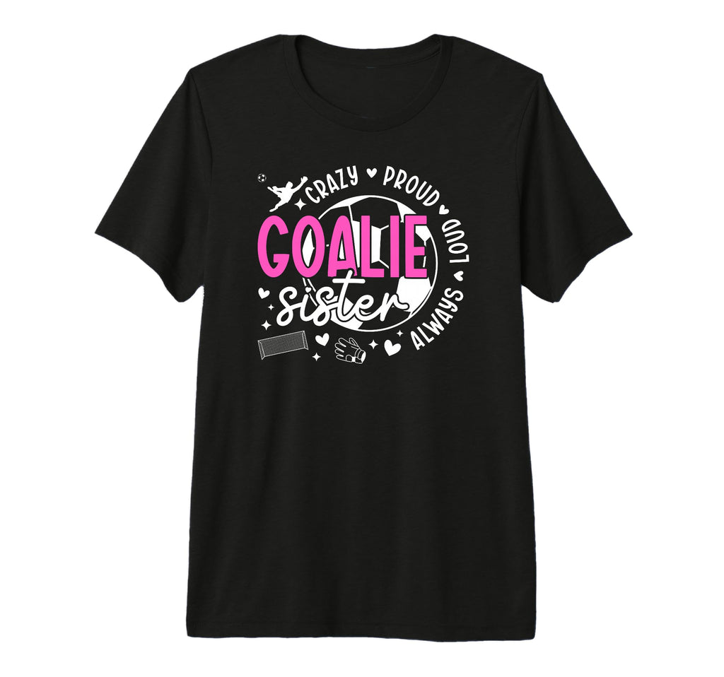Crazy Proud Soccer Goalie Sister T-Shirt - Fun Novelty Design for Adults - T-Shirt, Sweatshirt, Hoodie
