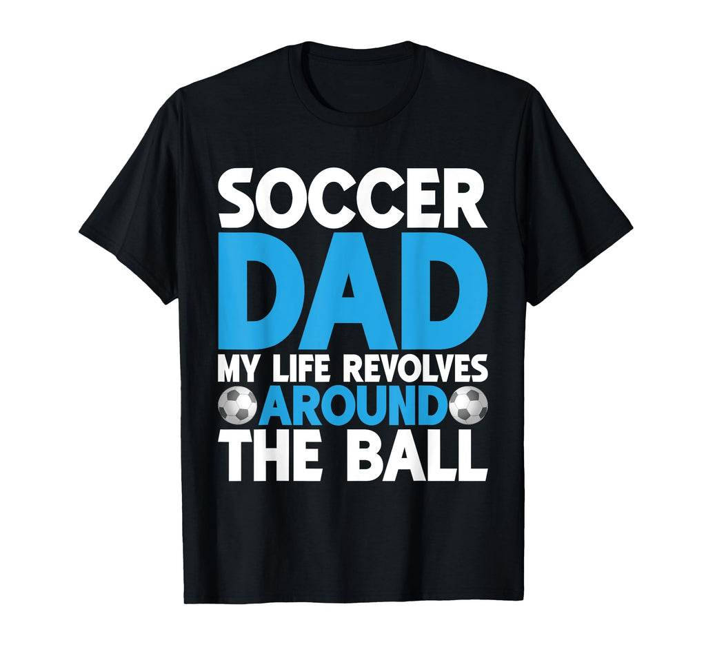 My Life Revolves Around Ball Soccer Dad T-Shirt - Minimalist Print Unisex - T-Shirt, Sweatshirt, Hoodie