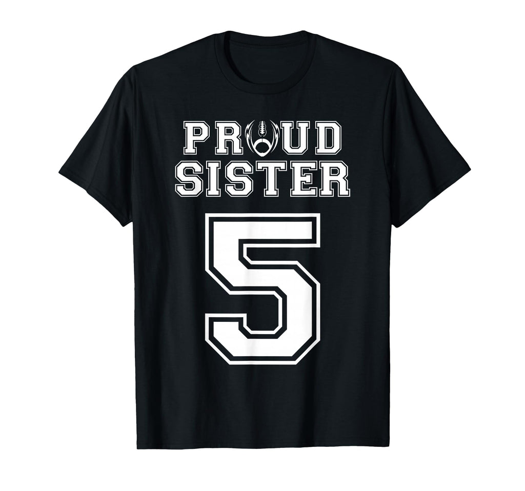 Custom Proud Football Sister Number 5 T-Shirt - Novelty Apparel Unisex - T-Shirt, Sweatshirt, Hoodie