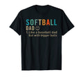 Softball Dad Like Baseball Dad Bigger T-Shirt - Novelty Apparel Men Women - T-Shirt, Sweatshirt, Hoodie