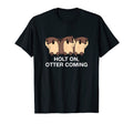 Holt Otter Coming Otter Lover Dad Jokes T-Shirt - Minimalist Print Unisex - T-Shirt, Sweatshirt, Hoodie
