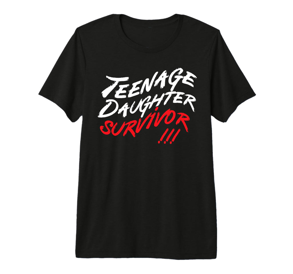 Teenage Daughter Survivor Teenager Dad T-Shirt - Novelty Apparel Unisex - T-Shirt, Sweatshirt, Hoodie