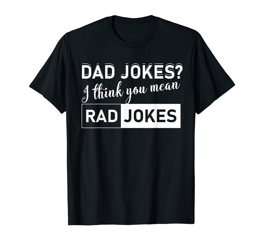 Dad Jokes I Think You Mean Rad Jokes T-Shirt - Custom Art Print Unisex - T-Shirt, Sweatshirt, Hoodie