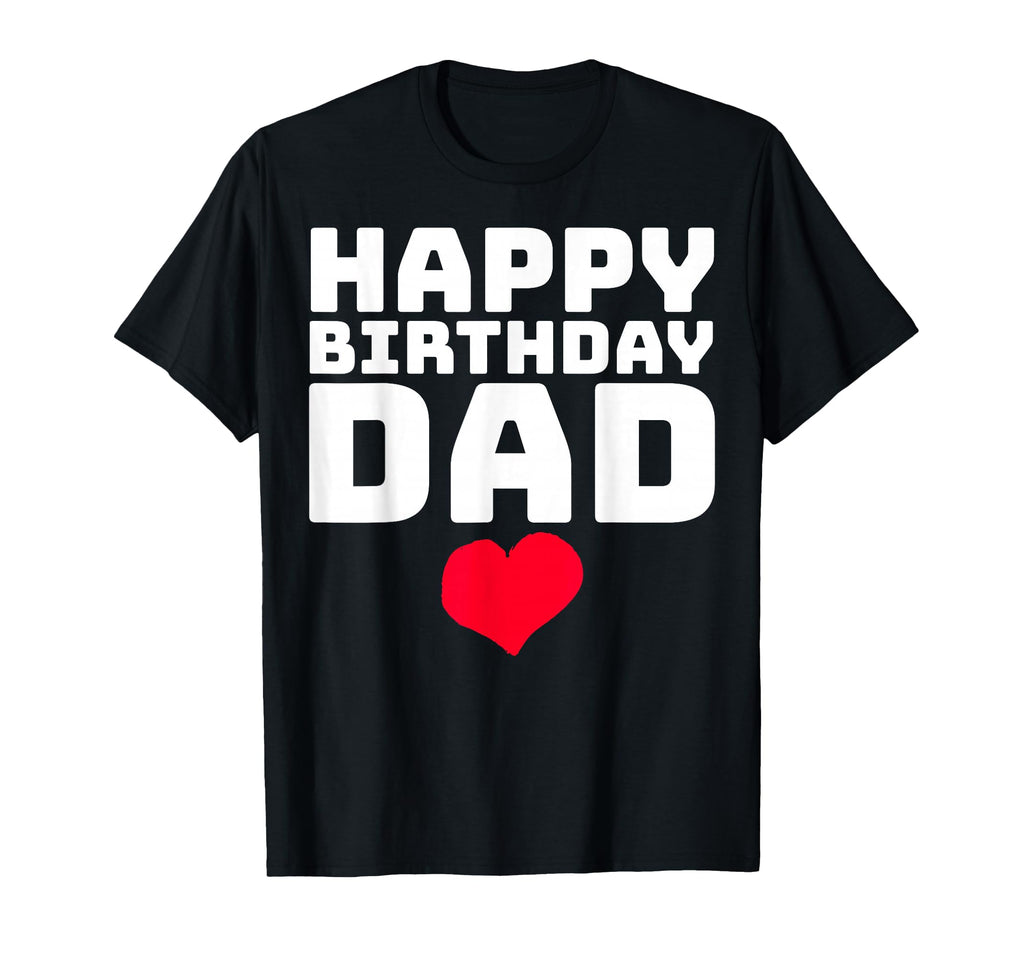 Happy Birthday Dad T-Shirt - Novelty Apparel Men Women - T-Shirt, Sweatshirt, Hoodie