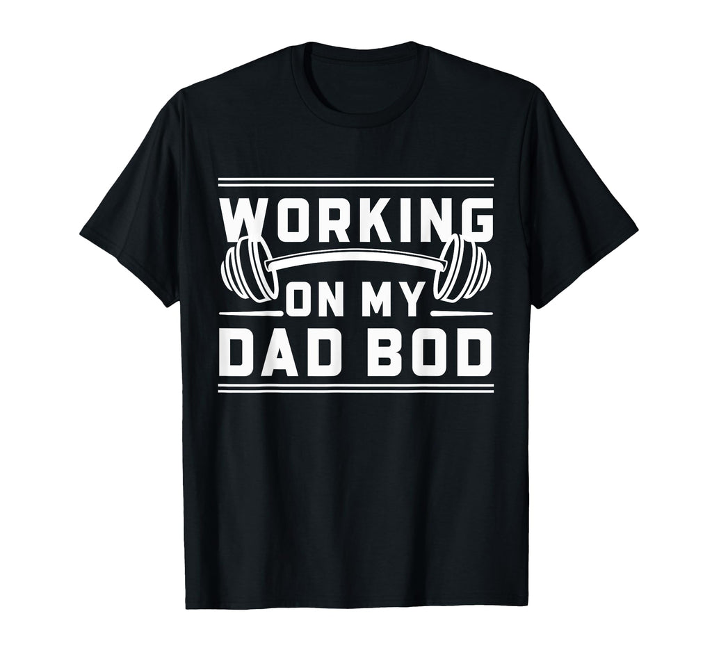 Working My Dad Bod Funny Fathers T-Shirt - Casual Everyday Wear for Adults - T-Shirt, Sweatshirt, Hoodie