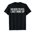 Bad News Beer I Just Woke Up Funny T-Shirt - Streetwear Style for Adults - T-Shirt, Sweatshirt, Hoodie