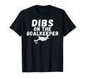 Soccer Dibs Goalkeeper T-Shirt - Graphic Print Unisex - T-Shirt, Sweatshirt, Hoodie