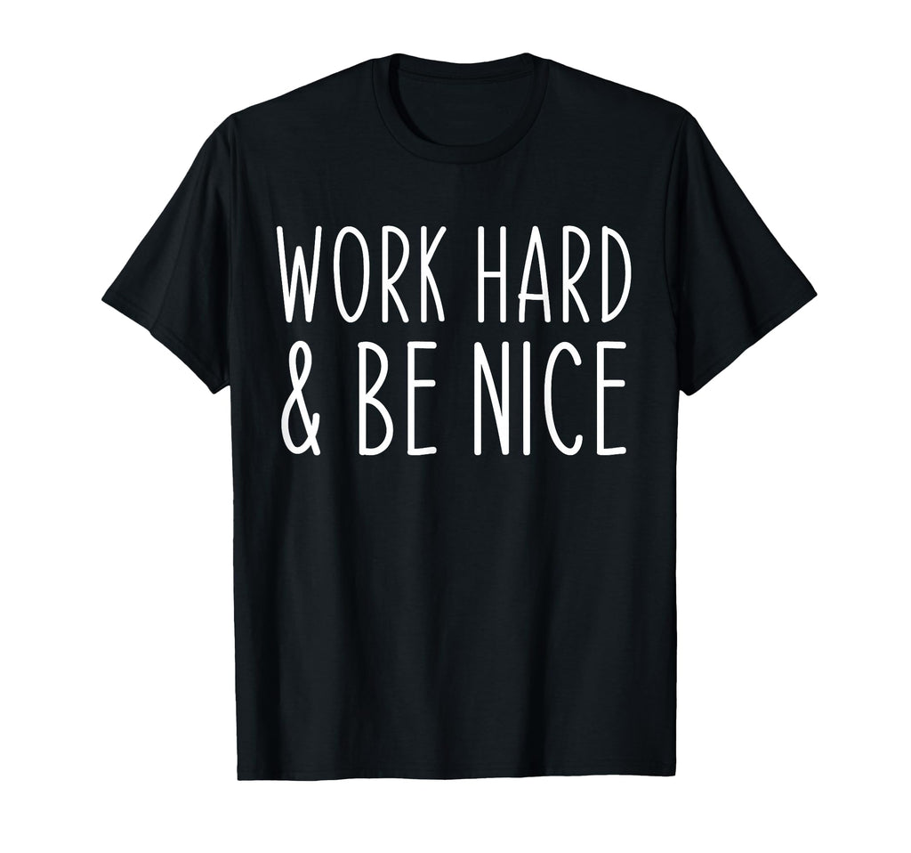 Work Hard And Be Nice Funny T-Shirt - Minimalist Print Men Women - T-Shirt, Sweatshirt, Hoodie