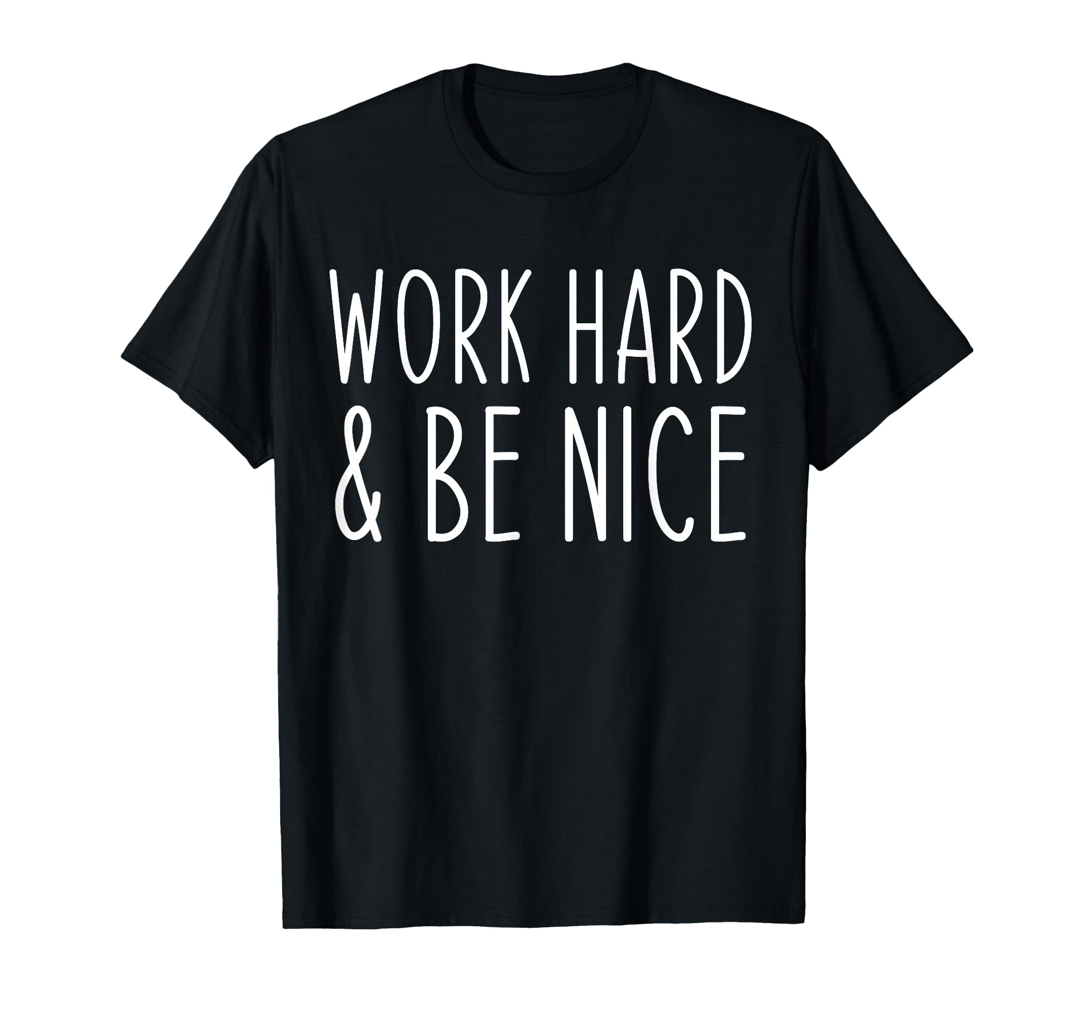 Work Hard And Be Nice Funny T-Shirt - Minimalist Print Men Women - T-Shirt, Sweatshirt, Hoodie