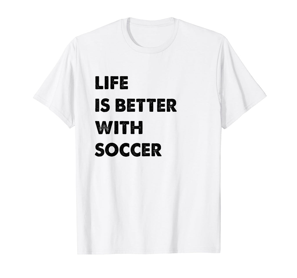 Funny Soccer Life Is Better Soccer T-Shirt - Minimalist Print Men Women - T-Shirt, Sweatshirt, Hoodie