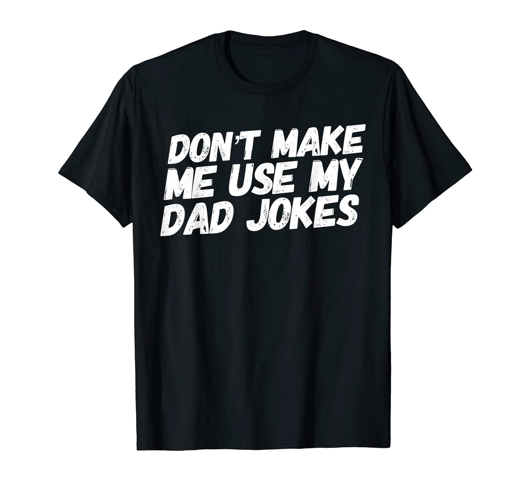 Dont Make Me Use My Dad Jokes Father Gag T-Shirt - Unique Graphic Unisex - T-Shirt, Sweatshirt, Hoodie