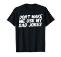 Dont Make Me Use My Dad Jokes Father Gag T-Shirt - Unique Graphic Unisex - T-Shirt, Sweatshirt, Hoodie