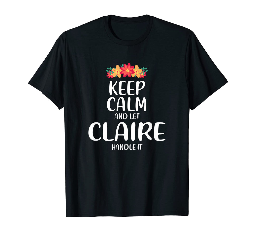 Claire Keep Calm Personalized Name Memes T-Shirt - Graphic Print Unisex - T-Shirt, Sweatshirt, Hoodie