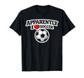 Apparently I Love Soccer Funny Sports Fan T-Shirt - Novelty Apparel Unisex - T-Shirt, Sweatshirt, Hoodie